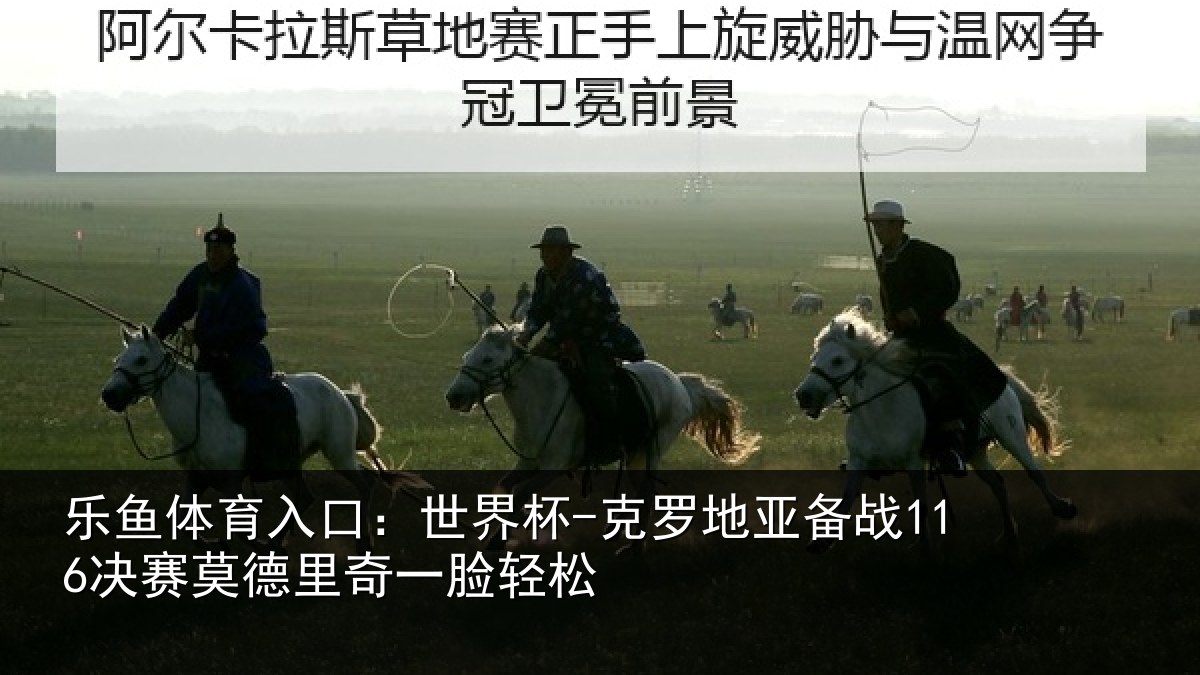 乐鱼体育入口：世界杯-克罗地亚备战116决赛莫德里奇一脸轻松